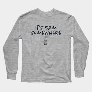 It's 5am Somewhere Long Sleeve T-Shirt